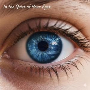 In the Quiet of Your Eyes