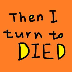 Then I turn to died