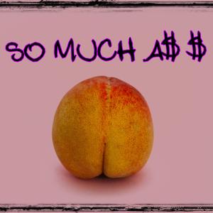 So Much A$$