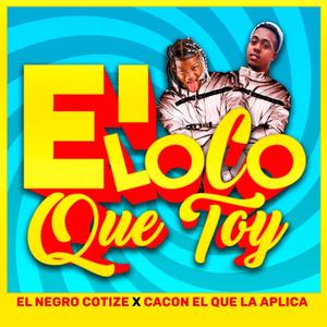 E' Loco Que Toy (feat. Cacon El Que La Aplica)
