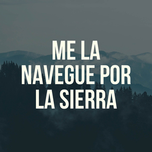 Me La Navegue Por La Sierra