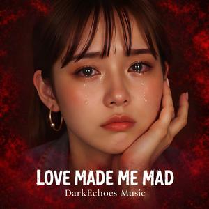 Love Made Me Mad