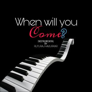 When Will You Come?