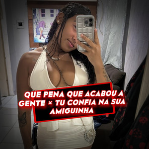 QUE PENA QUE ACABOU A GENTE × TU CONFIA NA SUA AMIGUINHA (Funk)