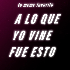 A Lo Que Yo Vine Fue Esto