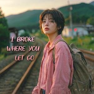 I Broke Where You Let Go