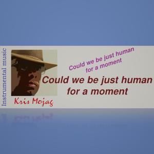 Could we be just human for a moment