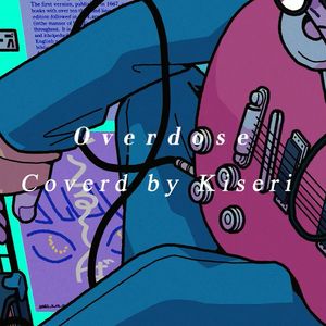 Overdose(Coverd by Kiseri)(原唱:なとり)