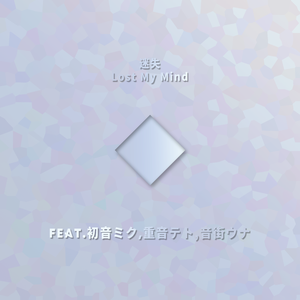 迷失Lost My Mind（Feat.初音ミク,重音テト,音街ウナ）