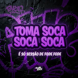 Toma Soca Soca Soca - É Só Sessão de Fode Fode
