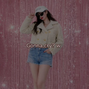 Gonna cry?w