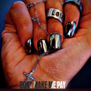 DONT MAKE ME PAY