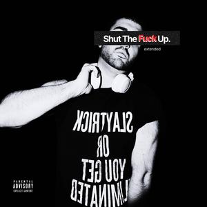 Shut The **** Up. (Extended)