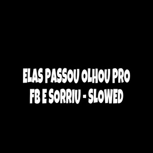 Elas Passou Olhou pro Fb e Sorriu (Slowed)