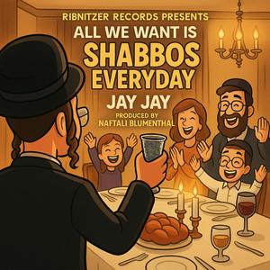All We Want is Shabbos Every Day