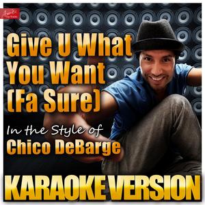 Give U What You Want (Fa Sure) [In the Style of Chico Debarge] [Karaoke Version]