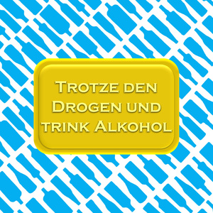 Trotze den Drogen und trink Alkohol