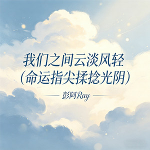 我们之间云淡风轻(命运指尖揉捻光阴)