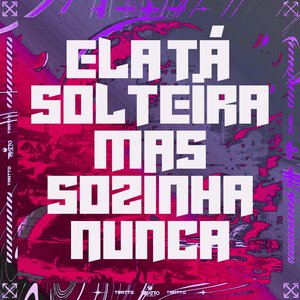 Ela Ta Solteira Mas Sozinha Nunca (feat. Pet & Bobii)