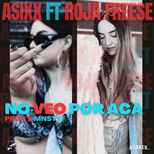 NO VEO POR ACA (feat. ASIXX, ROJA FREESE & MNSTYF)