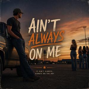 Ain't always on me