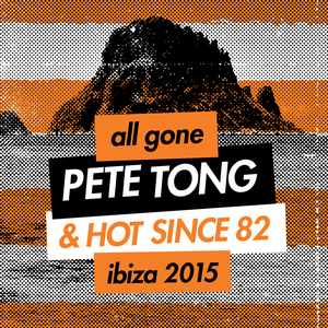 All Gone Pete Tong & Hot Since 82 Ibiza 2015 - Pete Tong Mix (Continuous Mix)