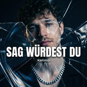 Sag würdest du?