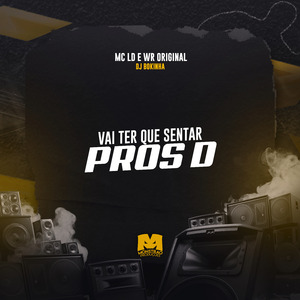 Vai Ter Que Sentar Pros D