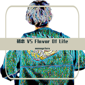 初恋 VS Flavor Of Life