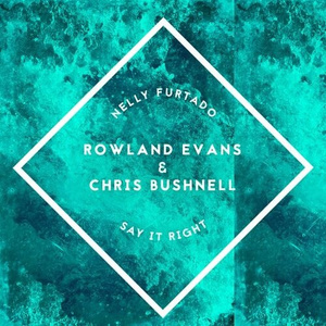 Say It Right (Rowland Evans & Chris Bushnell Remix)