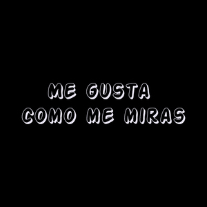 Me gusta como me miras