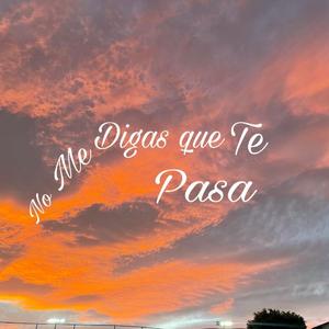 No me digas que te pasa