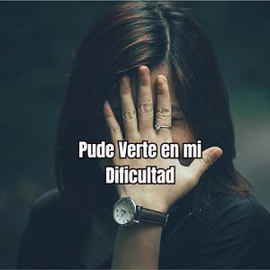 Pude Verte en mi Dificultad