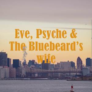 Eve, Psyche & The Bluebeard’s wife