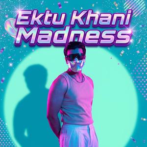 Ektu Khani Madness