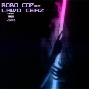 Robo Cop y (feat. Lawd Ceaz)