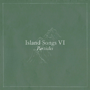 Particles  (Island Songs VI)
