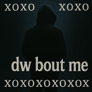 dw bout me xoxo