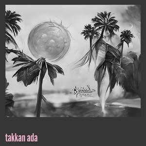 takkan ada