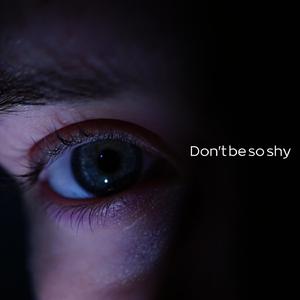 Don't Be So Shy