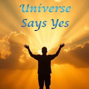 Universe Say's Yes