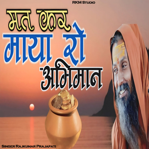 मत कर माया रो अभिमान