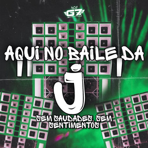 Aqui no Baile da J Sem Saudades Sem Sentimentos