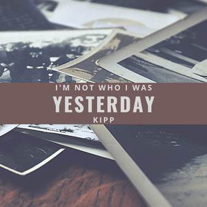 I'm Not Who I Was Yesterday