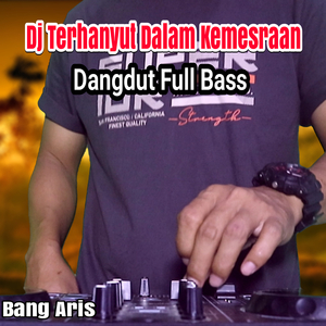 DJ Terhanyut Dalam Kemesraan Dangdut Full Bass