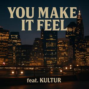 YOU MAKE IT FEEL (feat. KULTUR)