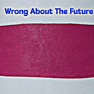 Wrong About The Future