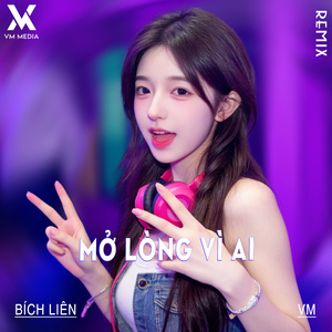 Mở Lòng Vì Ai (Remix)