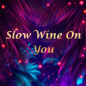 Slow Wine On You