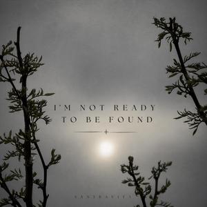 I'm Not Ready to Be Found